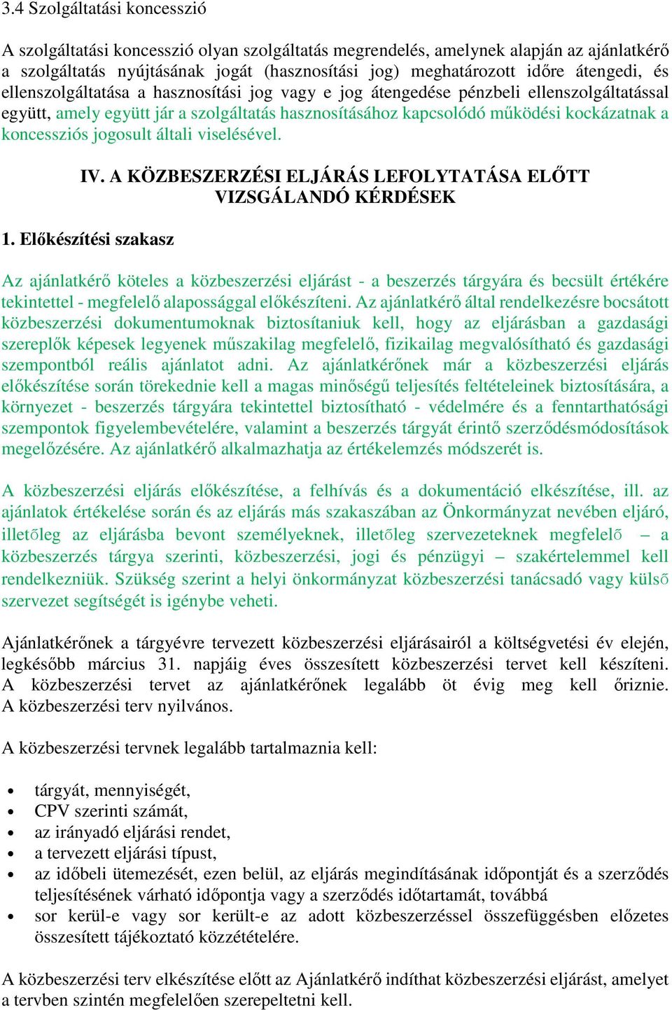 koncessziós jogosult általi viselésével. IV. A KÖZBESZERZÉSI ELJÁRÁS LEFOLYTATÁSA ELŐTT VIZSGÁLANDÓ KÉRDÉSEK 1.