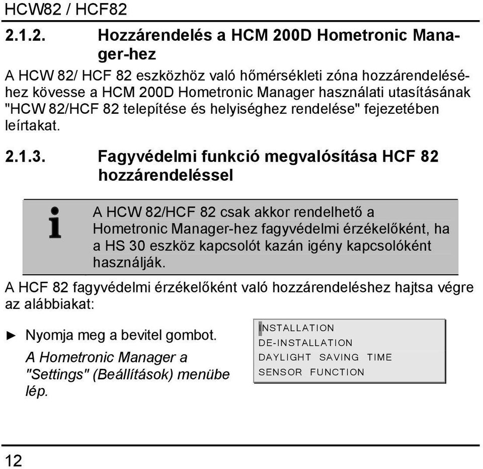 Fagyvédelmi funkció megvalósítása HCF 82 hozzárendeléssel A HCW 82/HCF 82 csak akkor rendelhető a Hometronic Manager-hez fagyvédelmi érzékelőként, ha a HS 30 eszköz kapcsolót
