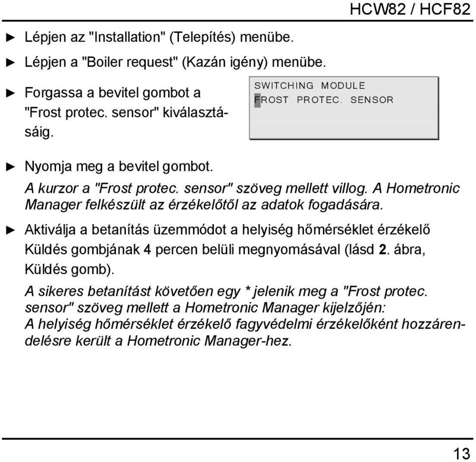 A Hometronic Manager felkészült az érzékelőtől az adatok fogadására.