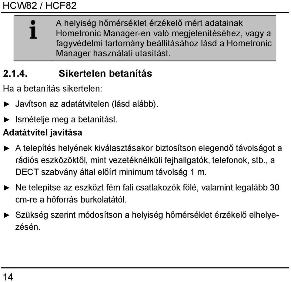 Adatátvitel javítása A telepítés helyének kiválasztásakor biztosítson elegendő távolságot a rádiós eszközöktől, mint vezetéknélküli fejhallgatók, telefonok, stb.