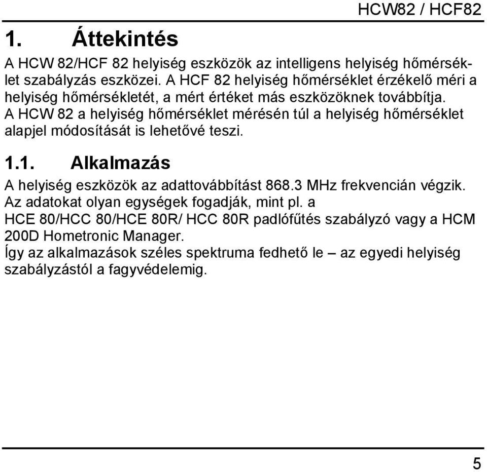 A HCW 82 a helyiség hőmérséklet mérésén túl a helyiség hőmérséklet alapjel módosítását is lehetővé teszi. 1.