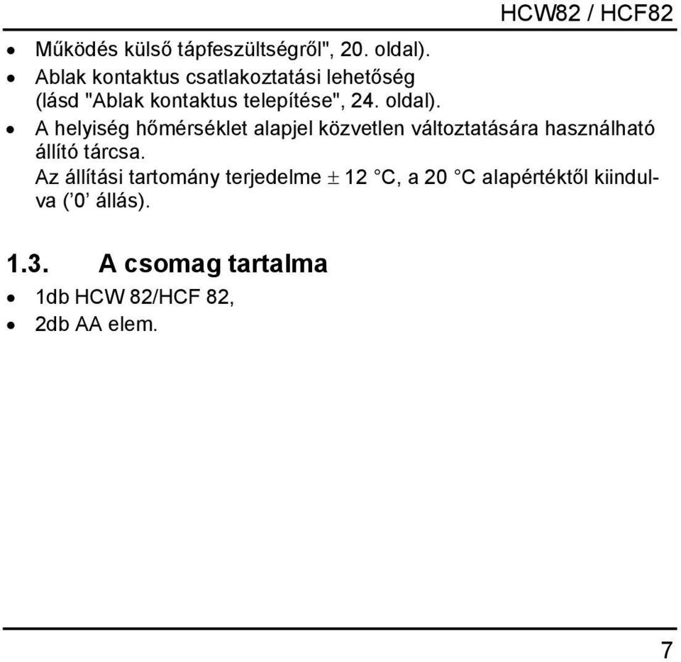 A helyiség hőmérséklet alapjel közvetlen változtatására használható állító tárcsa.