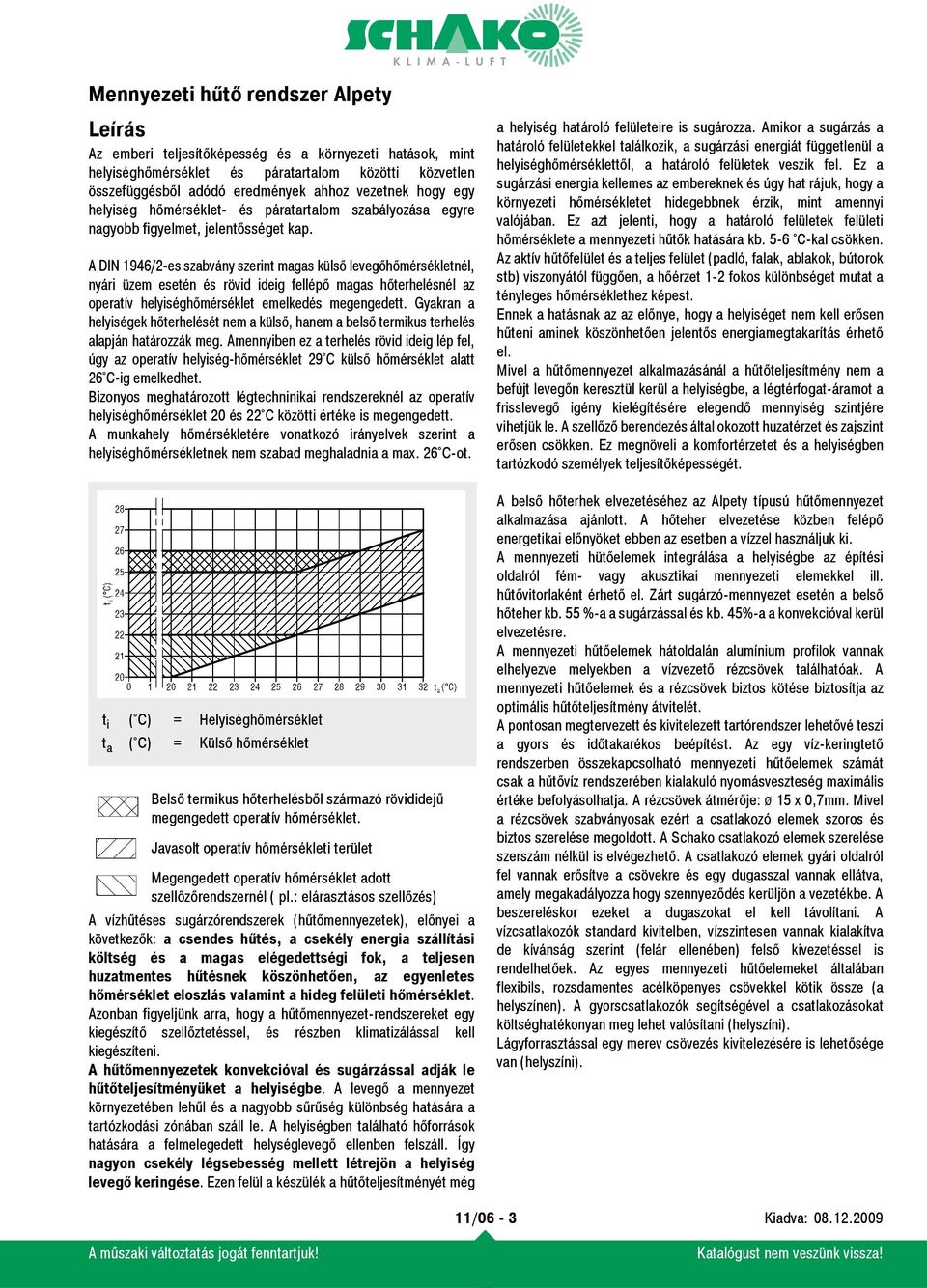 A DIN 1946/2-es szabvány szerint magas külső levegőhőmérsékletnél, nyári üzem esetén és rövid ideig fellépő magas hőterhelésnél az operatív helyiséghőmérséklet emelkedés megengedett.