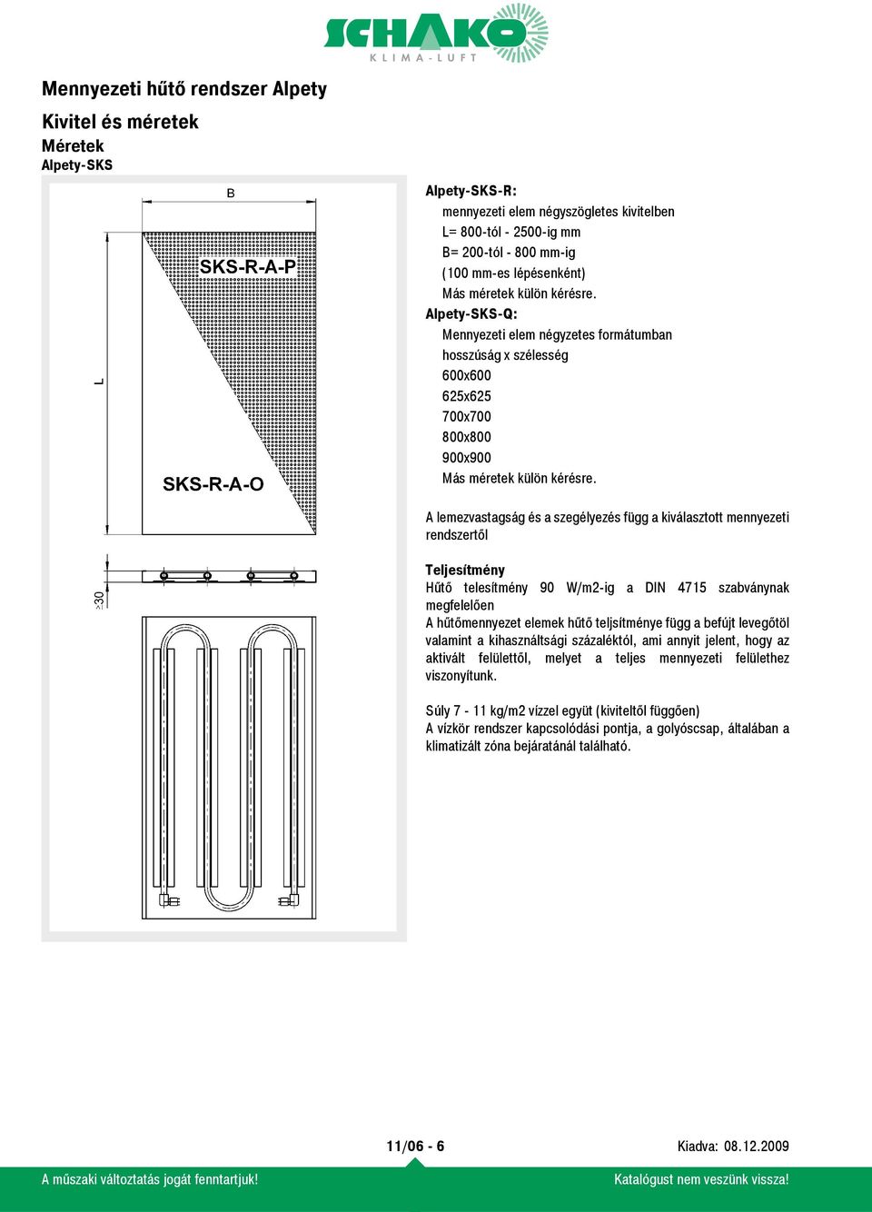 A lemezvastagság és a szegélyezés függ a kiválasztott mennyezeti rendszertől Teljesítmény Hűtő telesítmény 90 W/m2-ig a DIN 4715 szabványnak megfelelően A hűtőmennyezet elemek hűtő teljsítménye függ