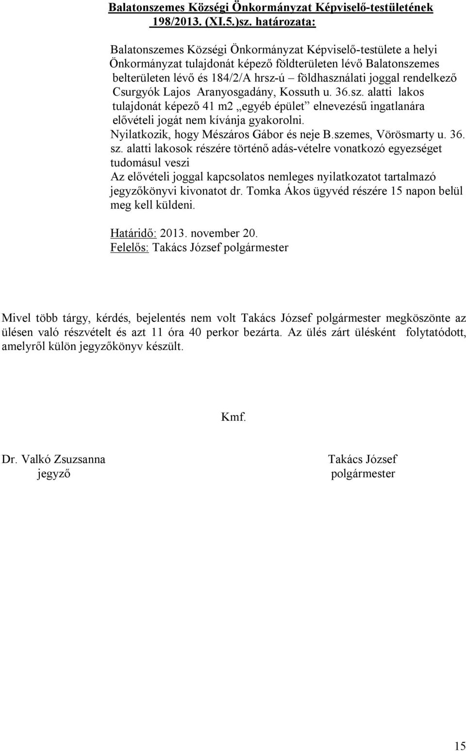 rendelkező Csurgyók Lajos Aranyosgadány, Kossuth u. 36.sz. alatti lakos tulajdonát képező 41 m2 egyéb épület elnevezésű ingatlanára elővételi jogát nem kívánja gyakorolni.