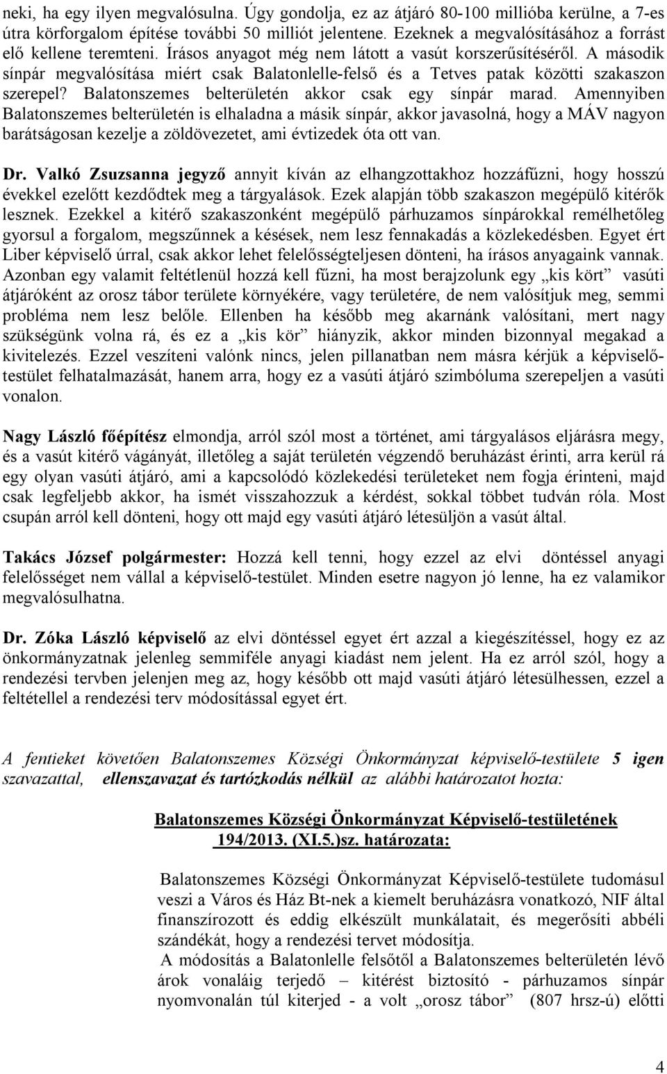 A második sínpár megvalósítása miért csak Balatonlelle-felső és a Tetves patak közötti szakaszon szerepel? Balatonszemes belterületén akkor csak egy sínpár marad.