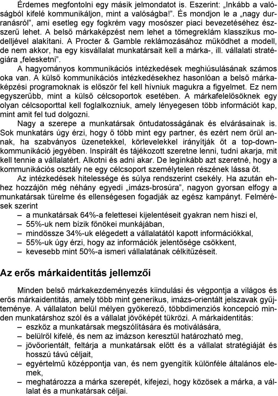 A Procter & Gamble reklámozásához működhet a modell, de nem akkor, ha egy kisvállalat munkatársait kell a márka-, ill. vállalati stratégiára felesketni.