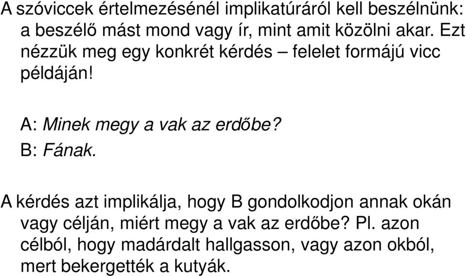 A: Minek megy a vak az erdőbe? B: Fának.