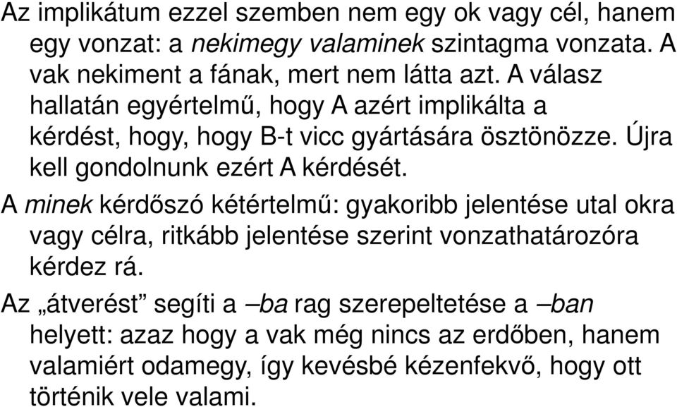 A minek kérdőszó kétértelmű: gyakoribb jelentése utal okra vagy célra, ritkább jelentése szerint vonzathatározóra kérdez rá.