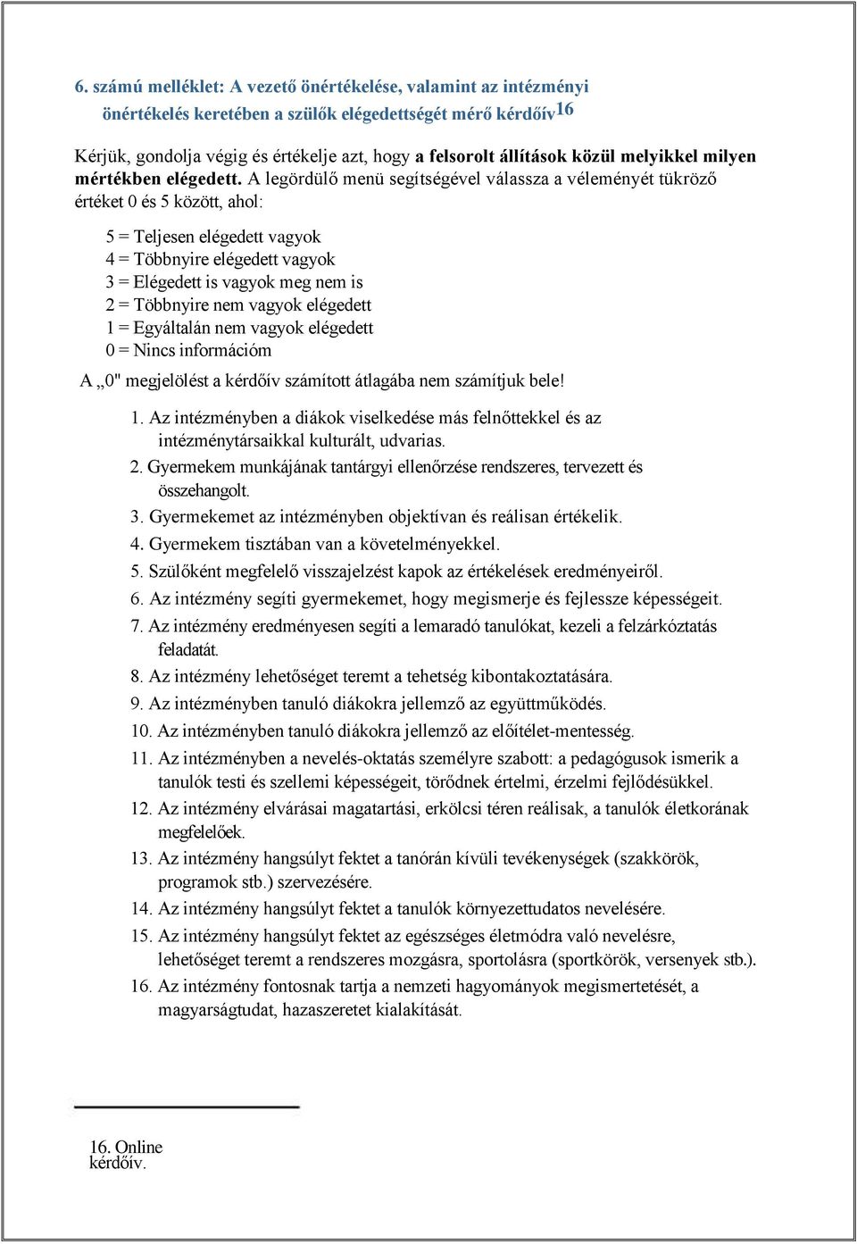 A legördülő menü segítségével válassza a véleményét tükröző értéket 0 és 5 között, ahol: 5 = Teljesen elégedett vagyok 4 = Többnyire elégedett vagyok 3 = Elégedett is vagyok meg nem is 2 = Többnyire