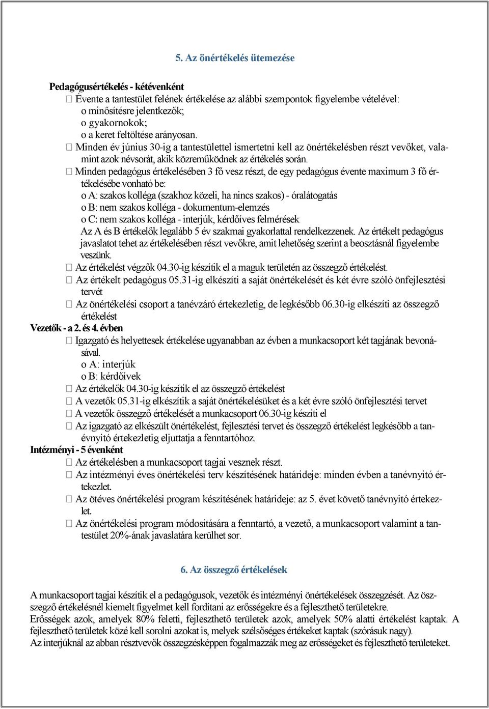 - tékelésébe vonható be: o A: szakos kolléga (szakhoz közeli, ha nincs szakos) - óralátogatás o B: nem szakos kolléga - dokumentum-elemzés o C: nem szakos kolléga - interjúk, kérdőíves felmérések Az