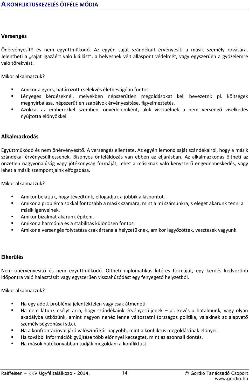 Amikor a gyors, határozott cselekvés életbevágóan fontos. Lényeges kérdéseknél, melyekben népszerűtlen megoldásokat kell bevezetni: pl.