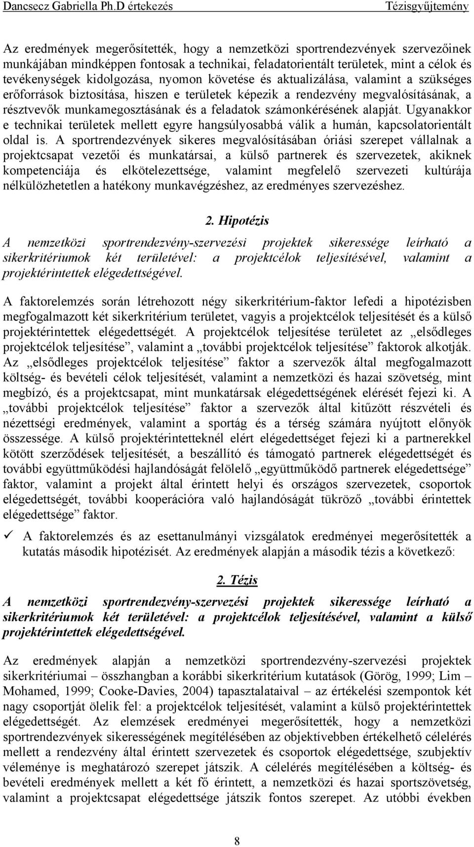 számonkérésének alapját. Ugyanakkor e technikai területek mellett egyre hangsúlyosabbá válik a humán, kapcsolatorientált oldal is.