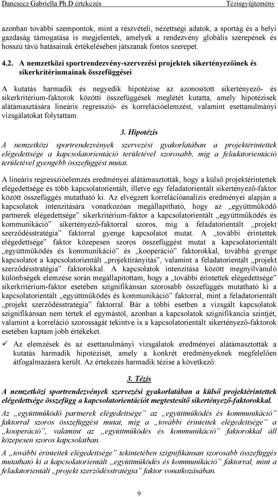 A nemzetközi sportrendezvény-szervezési projektek sikertényezőinek és sikerkritériumainak összefüggései A kutatás harmadik és negyedik hipotézise az azonosított sikertényező- és