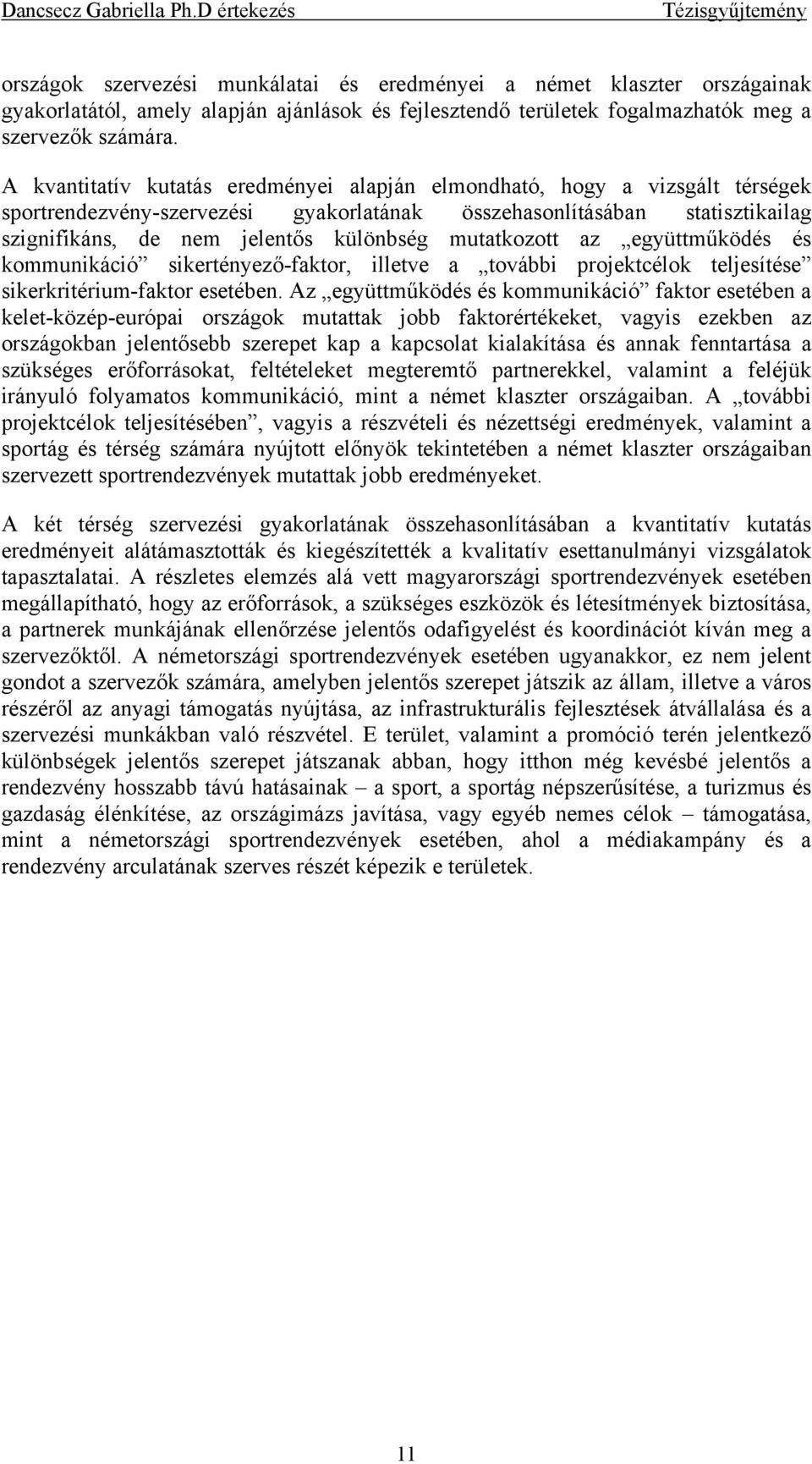 mutatkozott az együttműködés és kommunikáció sikertényező-faktor, illetve a további projektcélok teljesítése sikerkritérium-faktor esetében.