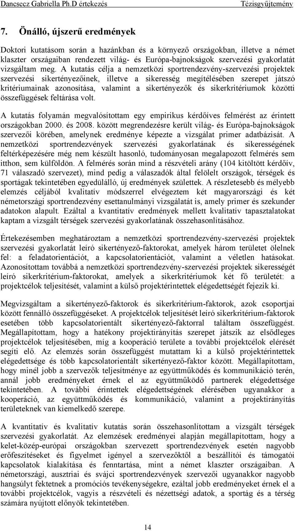 A kutatás célja a nemzetközi sportrendezvény-szervezési projektek szervezési sikertényezőinek, illetve a sikeresség megítélésében szerepet játszó kritériumainak azonosítása, valamint a sikertényezők