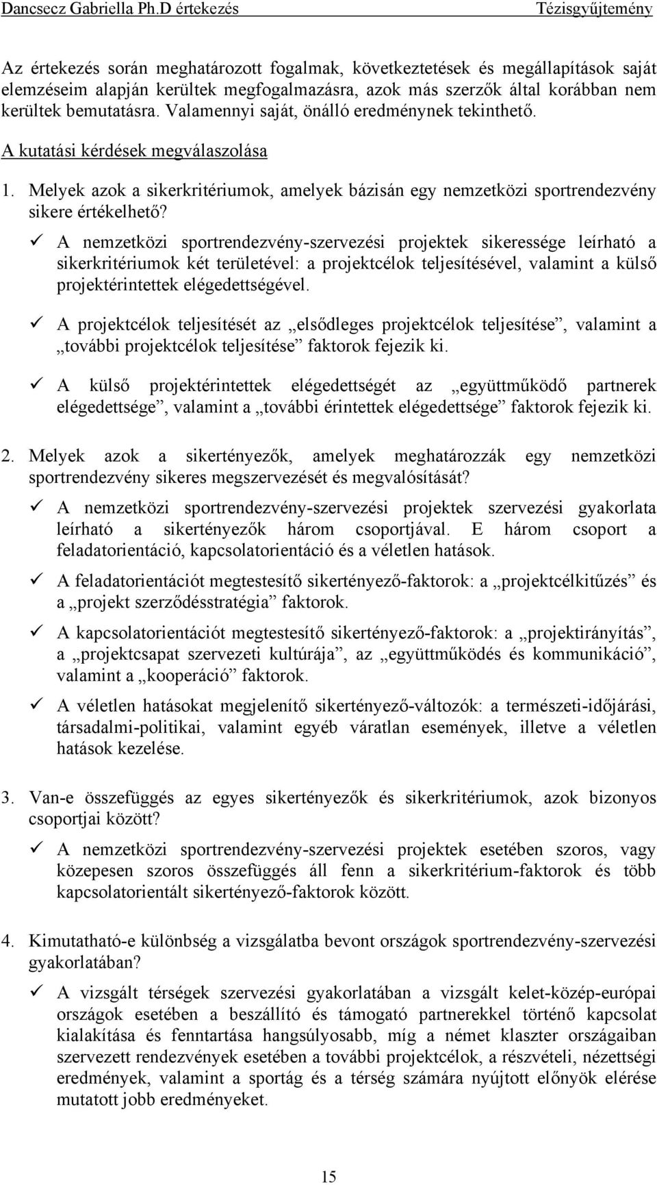 A nemzetközi sportrendezvény-szervezési projektek sikeressége leírható a sikerkritériumok két területével: a projektcélok teljesítésével, valamint a külső projektérintettek elégedettségével.