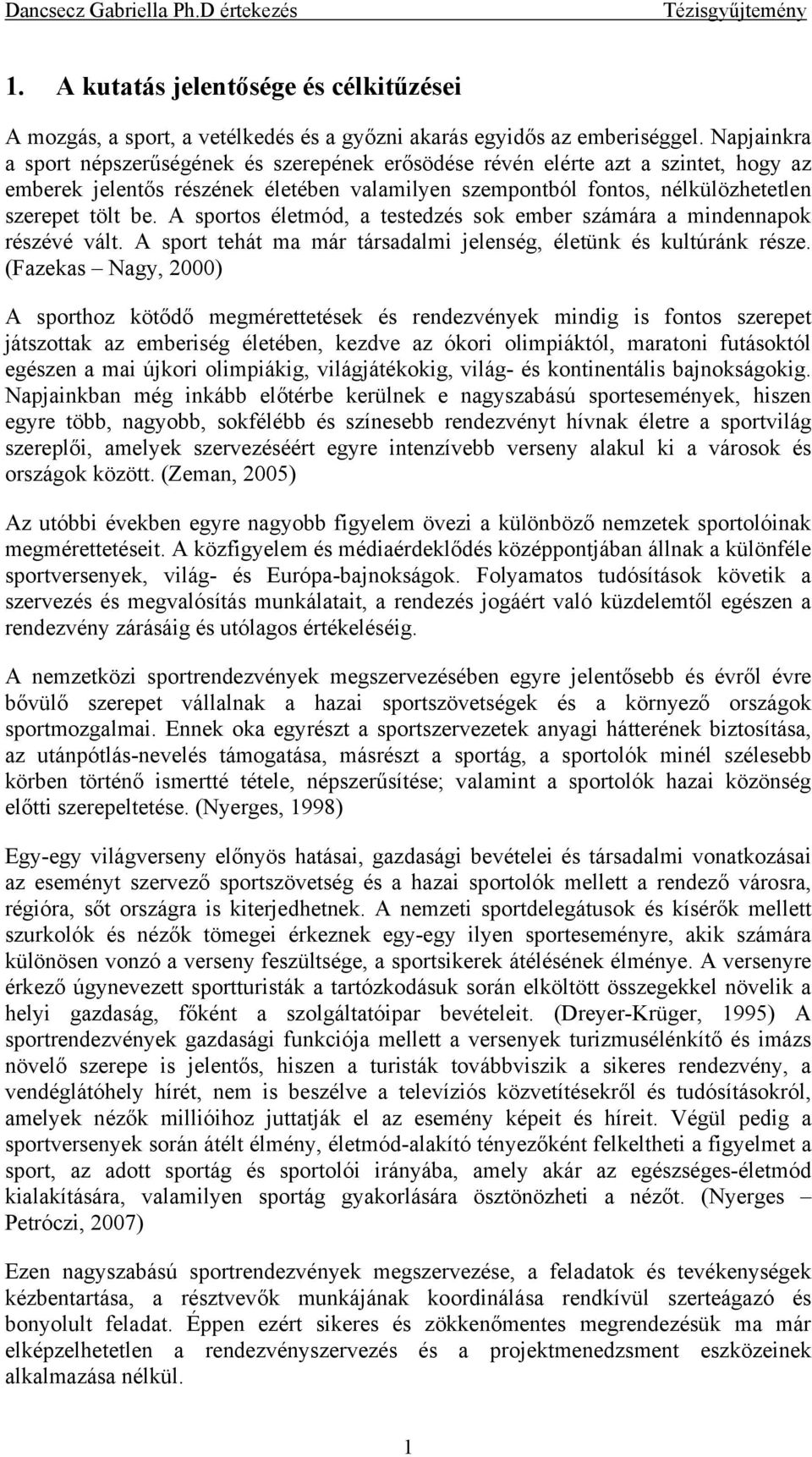 A sportos életmód, a testedzés sok ember számára a mindennapok részévé vált. A sport tehát ma már társadalmi jelenség, életünk és kultúránk része.