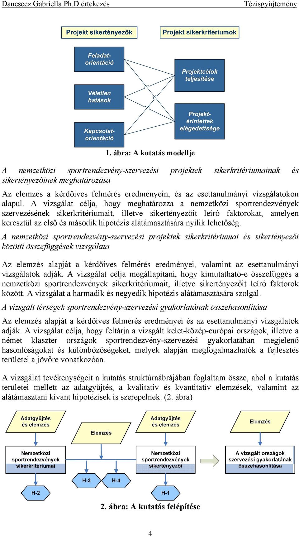 A vizsgálat célja, hogy meghatározza a nemzetközi sportrendezvények szervezésének sikerkritériumait, illetve sikertényezőit leíró faktorokat, amelyen keresztül az első és második hipotézis