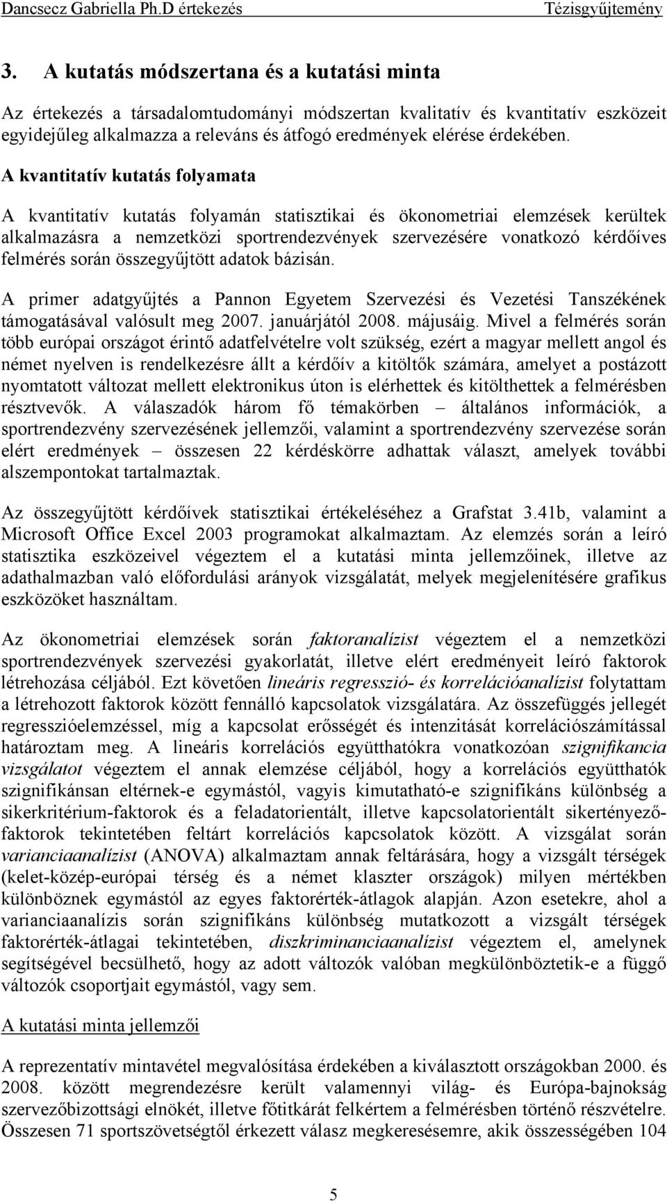során összegyűjtött adatok bázisán. A primer adatgyűjtés a Pannon Egyetem Szervezési és Vezetési Tanszékének támogatásával valósult meg 2007. januárjától 2008. májusáig.