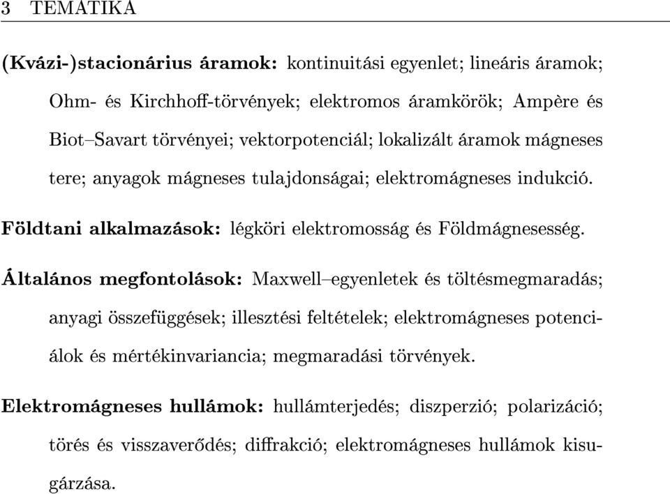 Földtani alkalmazások: légköri elektromosság és Földmágnesesség.