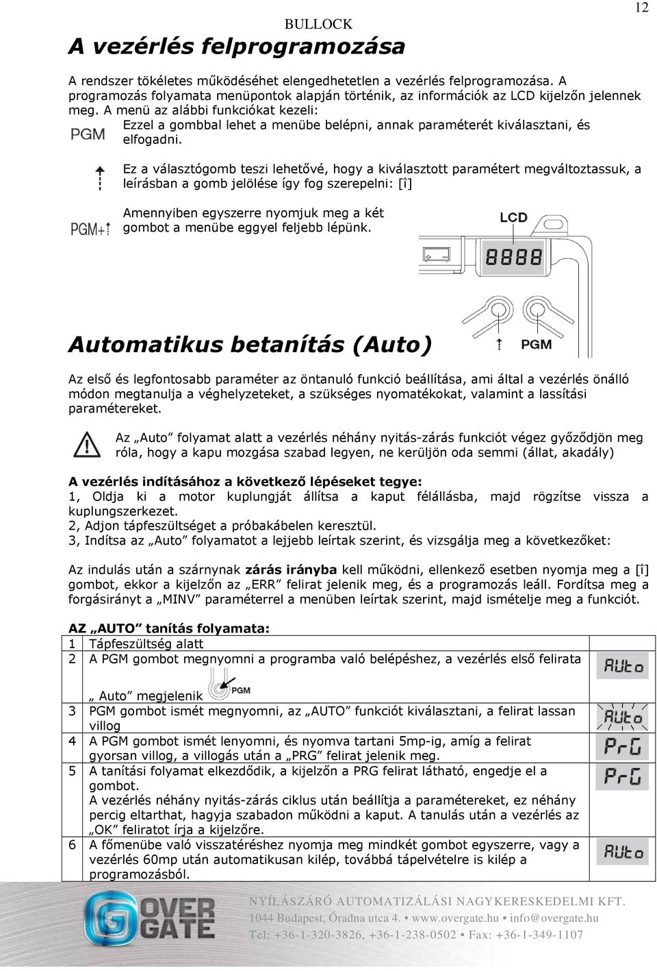 A menü az alábbi funkciókat kezeli: Ezzel a gombbal lehet a menübe belépni, annak paraméterét kiválasztani, és elfogadni.