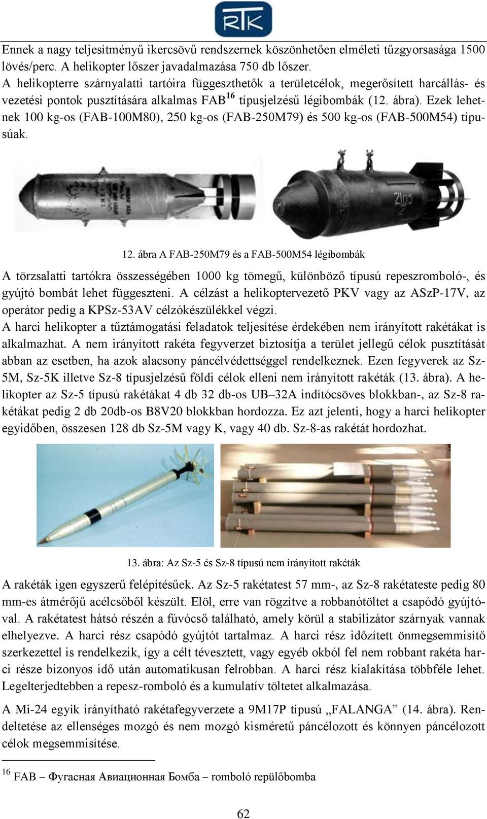 Ezek lehetnek 100 kg-os (FAB-100M80), 250 kg-os (FAB-250M79) és 500 kg-os (FAB-500M54) típusúak. 12.