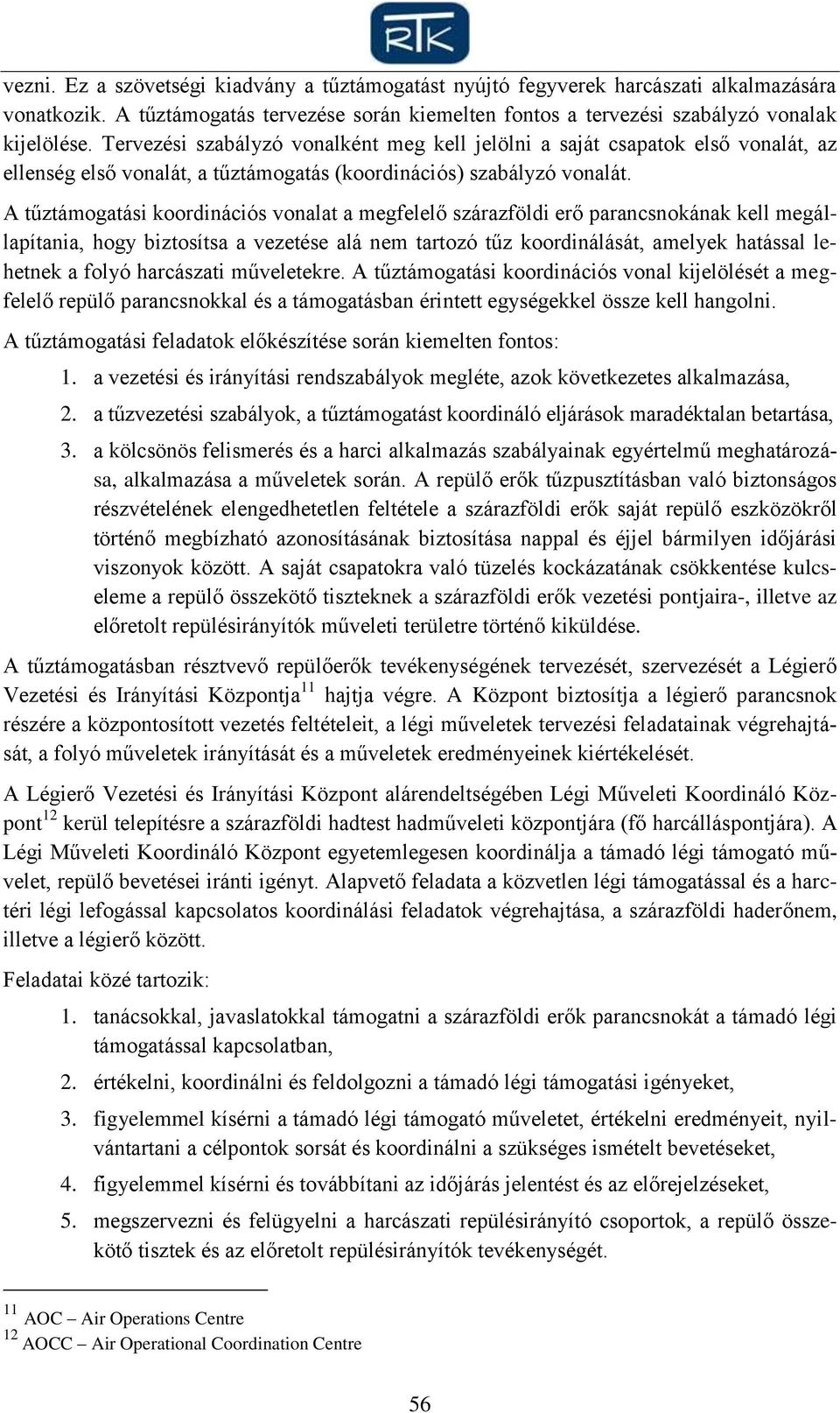 A tűztámogatási koordinációs vonalat a megfelelő szárazföldi erő parancsnokának kell megállapítania, hogy biztosítsa a vezetése alá nem tartozó tűz koordinálását, amelyek hatással lehetnek a folyó