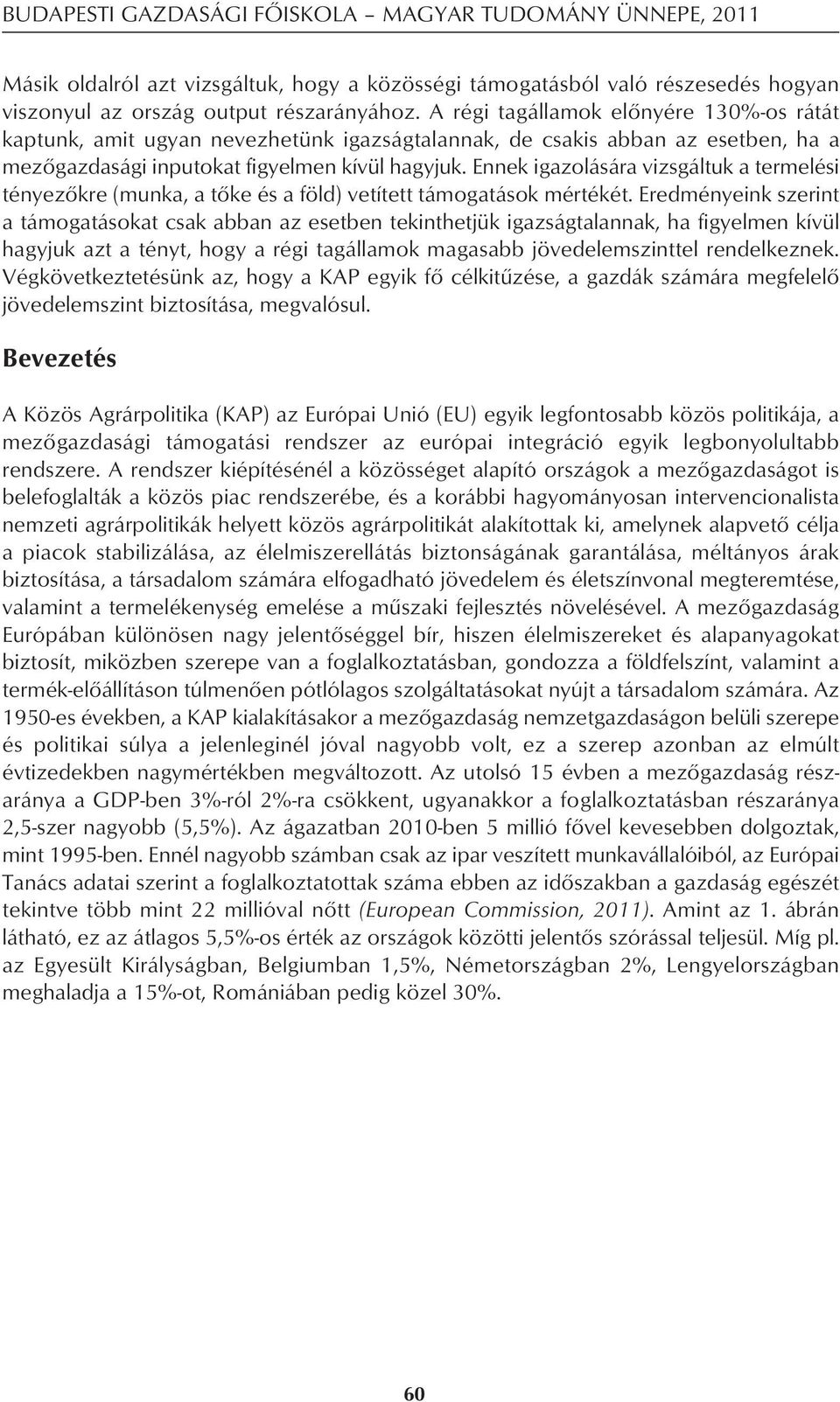 Ennek igazolására vizsgáltuk a termelési tényezôkre (munka, a tôke és a föld) vetített támogatások mértékét.