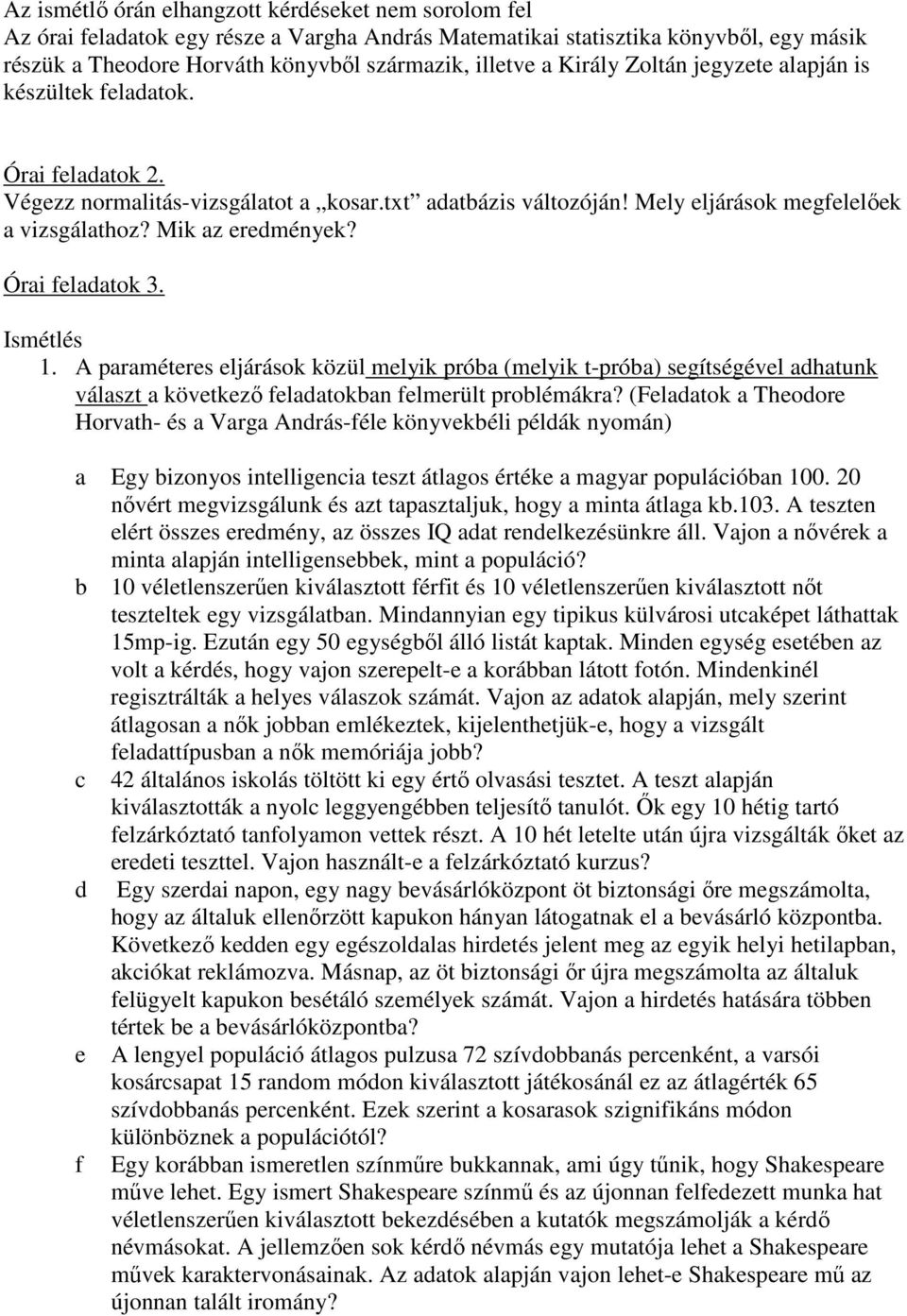 Órai feladatok 3. Ismétlés 1. A paraméteres eljárások közül melyik próba (melyik t-próba) segítségével adhatunk választ a következı feladatokban felmerült problémákra?
