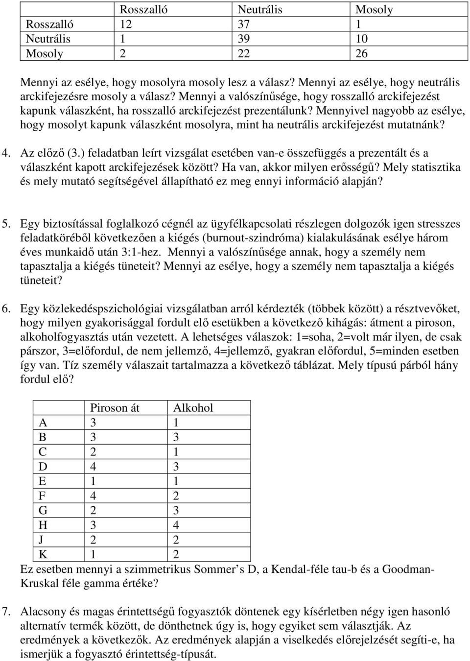 Mennyivel nagyobb az esélye, hogy mosolyt kapunk válaszként mosolyra, mint ha neutrális arckifejezést mutatnánk? 4. Az elızı (3.