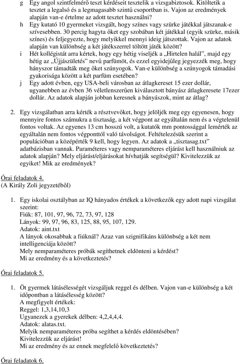 30 percig hagyta ıket egy szobában két játékkal (egyik szürke, másik színes) és feljegyezte, hogy melyikkel mennyi ideig játszottak.