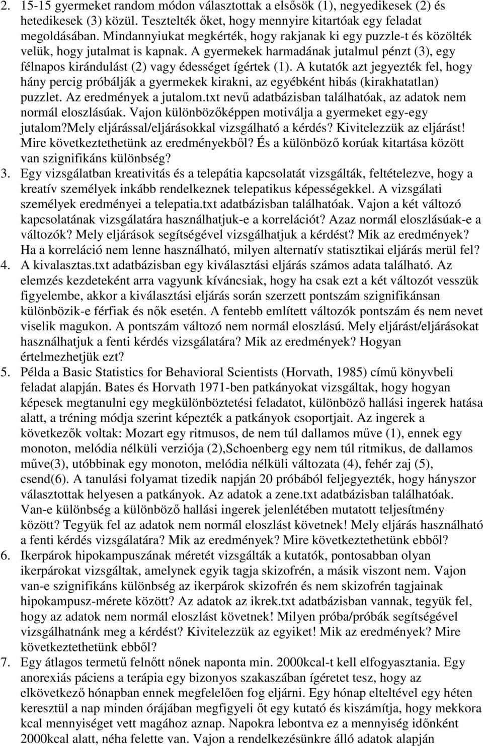 A kutatók azt jegyezték fel, hogy hány percig próbálják a gyermekek kirakni, az egyébként hibás (kirakhatatlan) puzzlet. Az eredmények a jutalom.