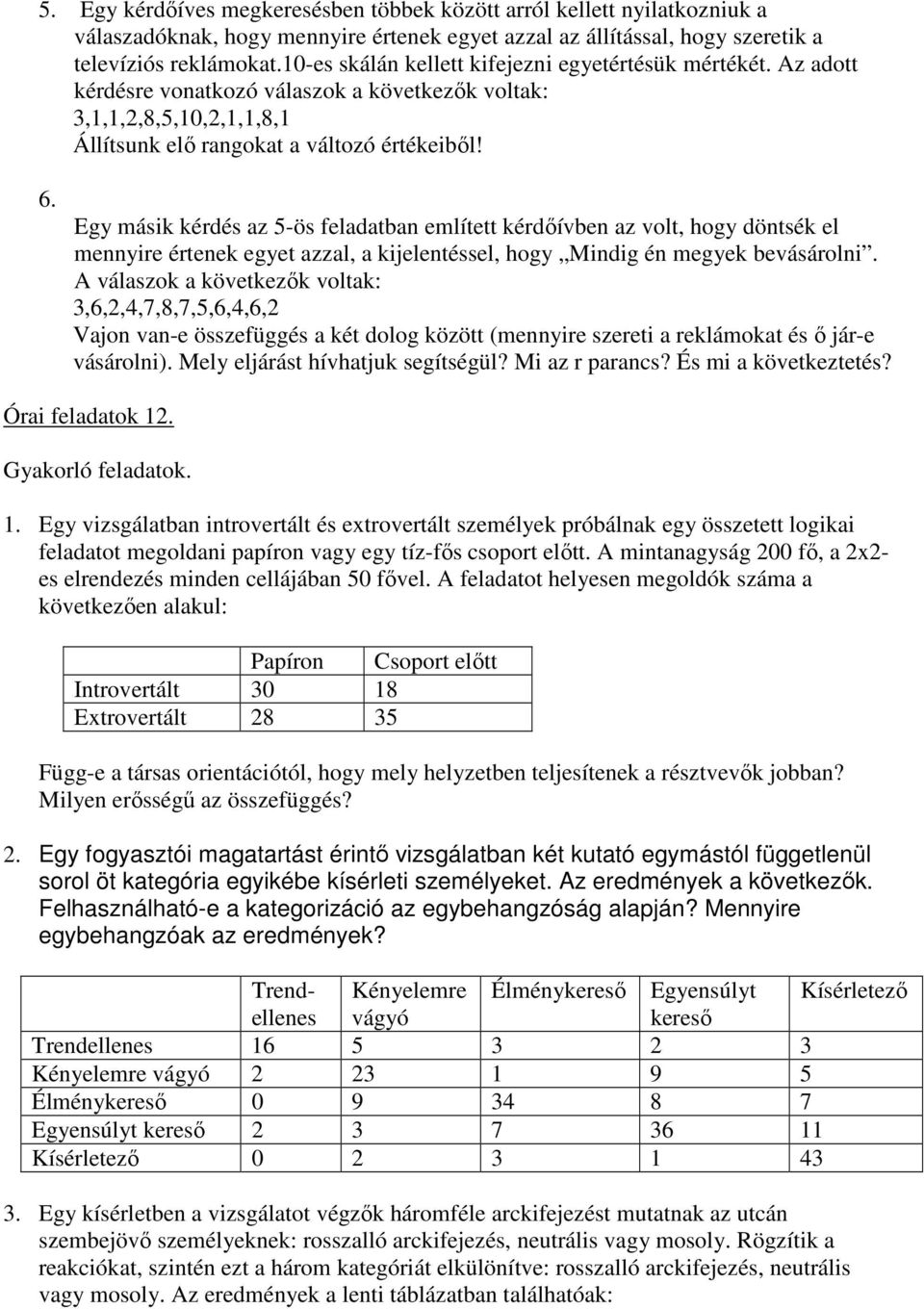 Egy másik kérdés az 5-ös feladatban említett kérdıívben az volt, hogy döntsék el mennyire értenek egyet azzal, a kijelentéssel, hogy Mindig én megyek bevásárolni.