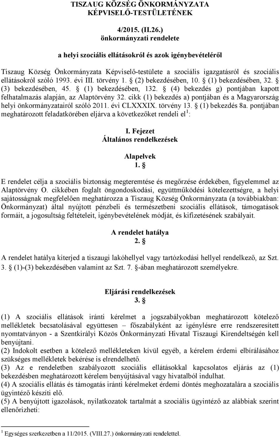 évi III. törvény 1. (2) bekezdésében, 10. (1) bekezdésében, 32. (3) bekezdésében, 45. (1) bekezdésében, 132. (4) bekezdés g) pontjában kapott felhatalmazás alapján, az Alaptörvény 32.