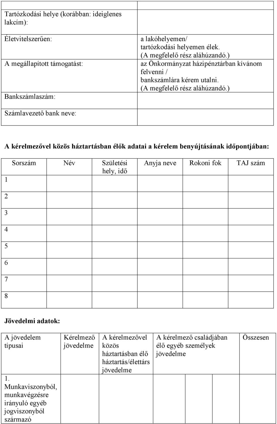 ) Számlavezető bank neve: A kérelmezővel közös háztartásban élők adatai a kérelem benyújtásának időpontjában: 1 2 3 4 5 6 7 8 Sorszám Név Születési hely, idő Anyja neve