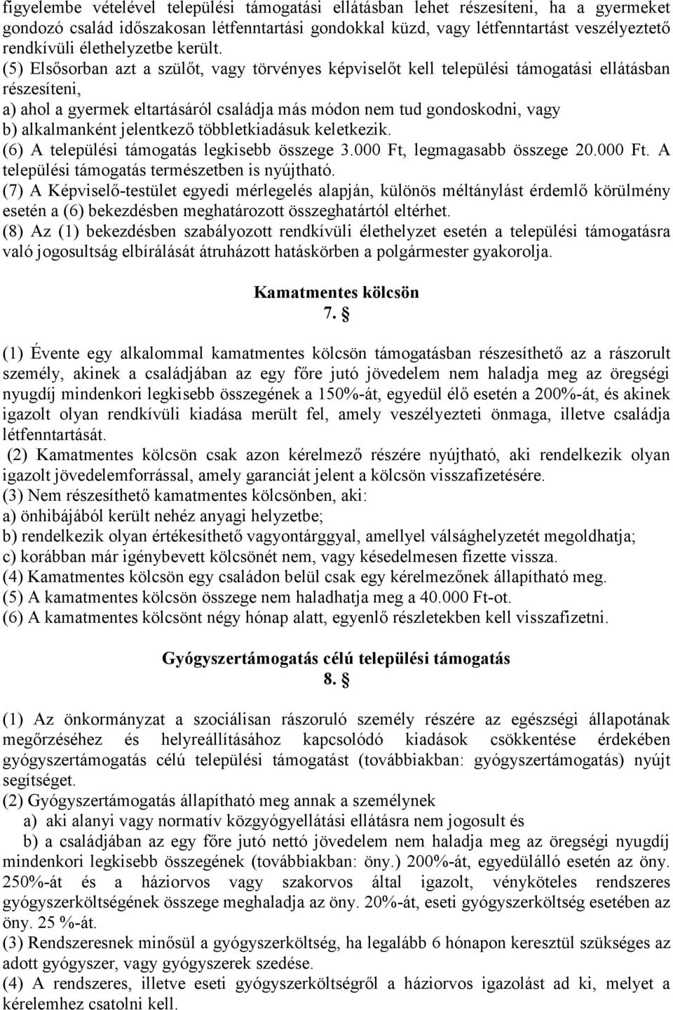 (5) Elsősorban azt a szülőt, vagy törvényes képviselőt kell települési támogatási ellátásban részesíteni, a) ahol a gyermek eltartásáról családja más módon nem tud gondoskodni, vagy b) alkalmanként