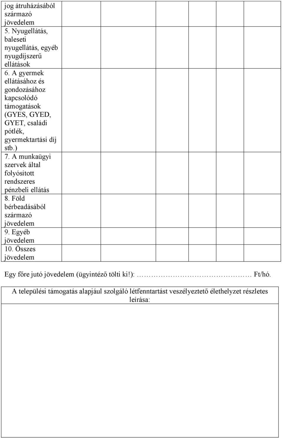 stb.) 7. A munkaügyi szervek által folyósított rendszeres pénzbeli ellátás 8. Föld bérbeadásából 9. Egyéb 10.