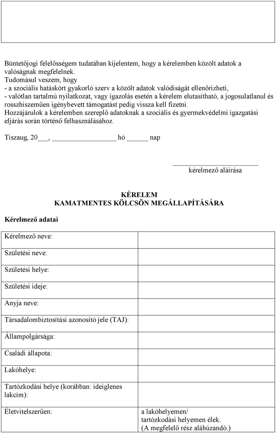 és rosszhiszeműen igénybevett támogatást pedig vissza kell fizetni. Hozzájárulok a kérelemben szereplő adatoknak a szociális és gyermekvédelmi igazgatási eljárás során történő felhasználásához.