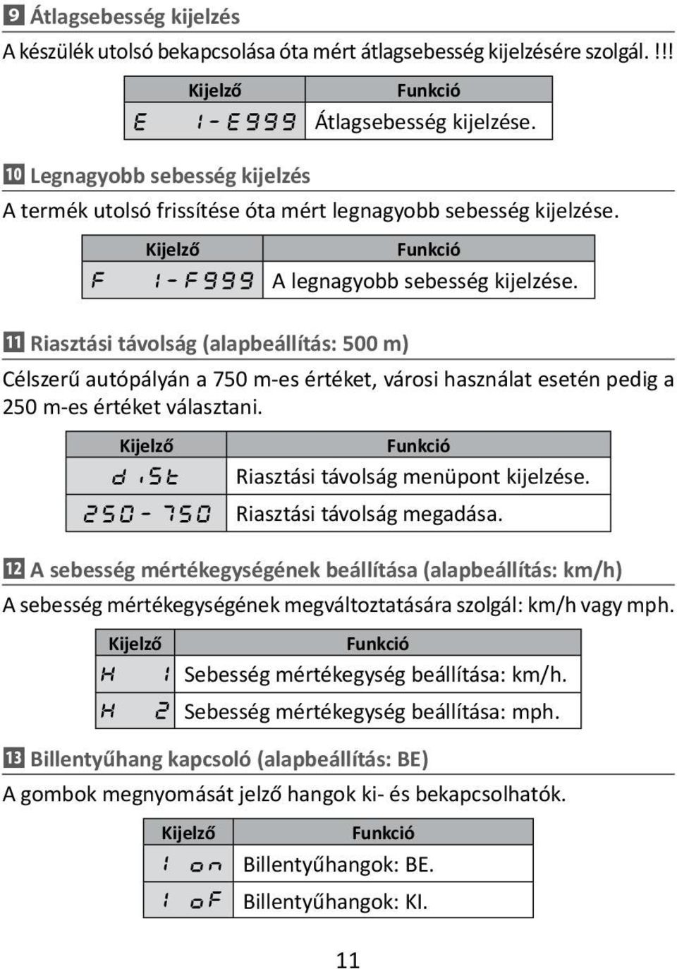 ⓫ Riasztási távolság (alapbeállítás: 500 m) Célszerű autópályán a 750 m-es értéket, városi használat esetén pedig a 250 m-es értéket választani. Riasztási távolság menüpont kijelzése.