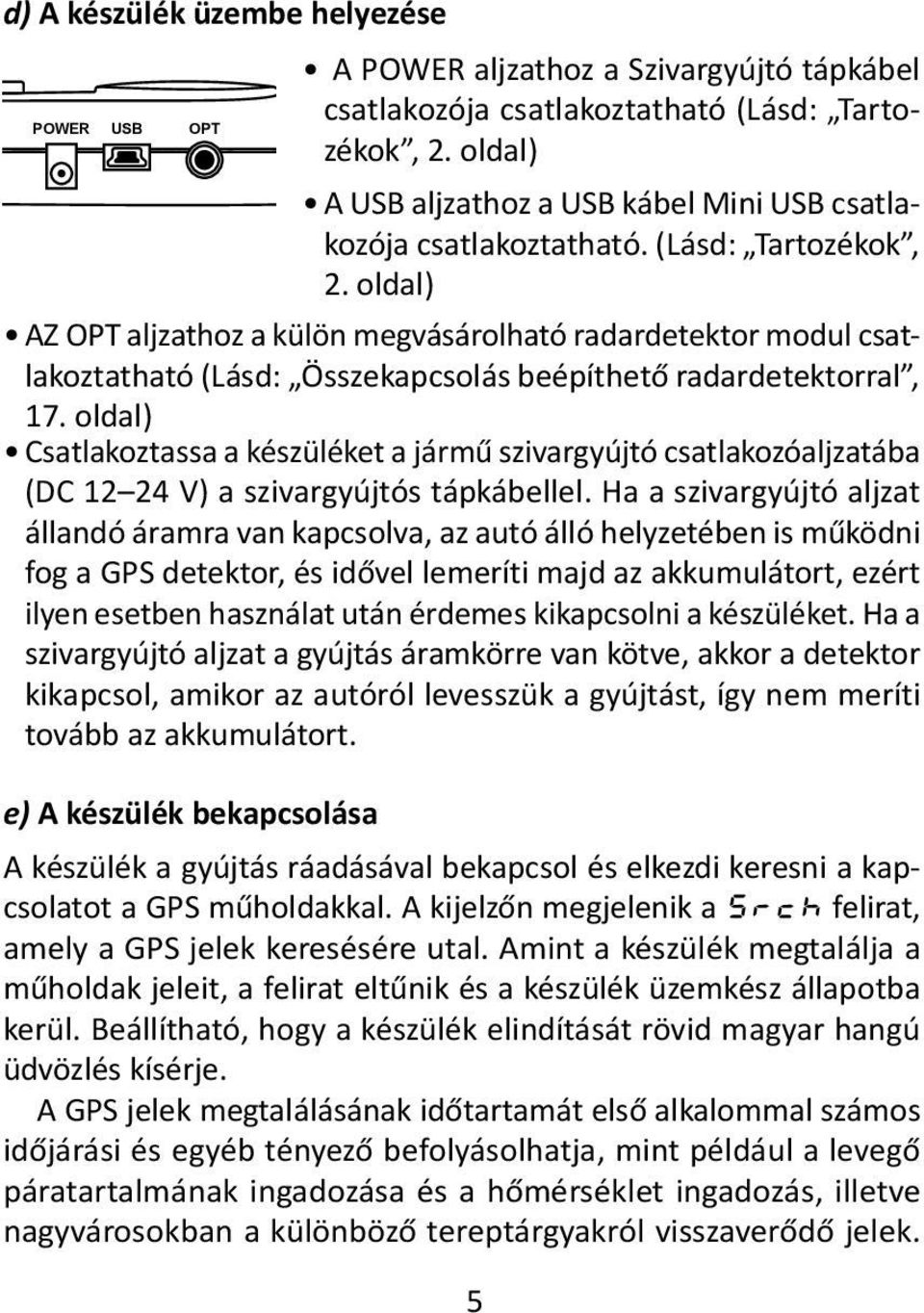 oldal) AZ OPT aljzathoz a külön megvásárolható radardetektor modul csatlakoztatható (Lásd: Összekapcsolás beépíthető radardetektorral, 17.