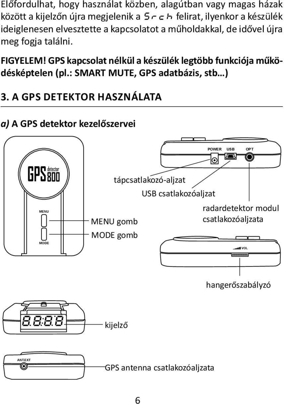 A GPS DETEKTOR HASZNÁLATA POWER USB OPT POWER USB OPT a) A GPS detektor kezelőszervei VOL POWER USB OPT VOL POWER USB OPT MENU MENU MODE MODE tápcsatlakozó-aljzat MENU gomb MODE