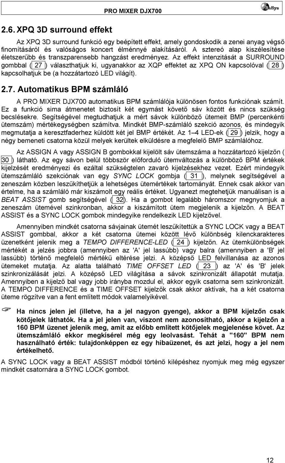 Az effekt intenzitását a SURROUND gombbal ( 27 ) választhatjuk ki, ugyanakkor az XQP effektet az XPQ ON kapcsolóval ( 28 ) kapcsolhatjuk be (a hozzátartozó LED világít). 2.7. Automatikus BPM számláló A PRO MIXER DJX700 automatikus BPM számlálója különösen fontos funkciónak számít.