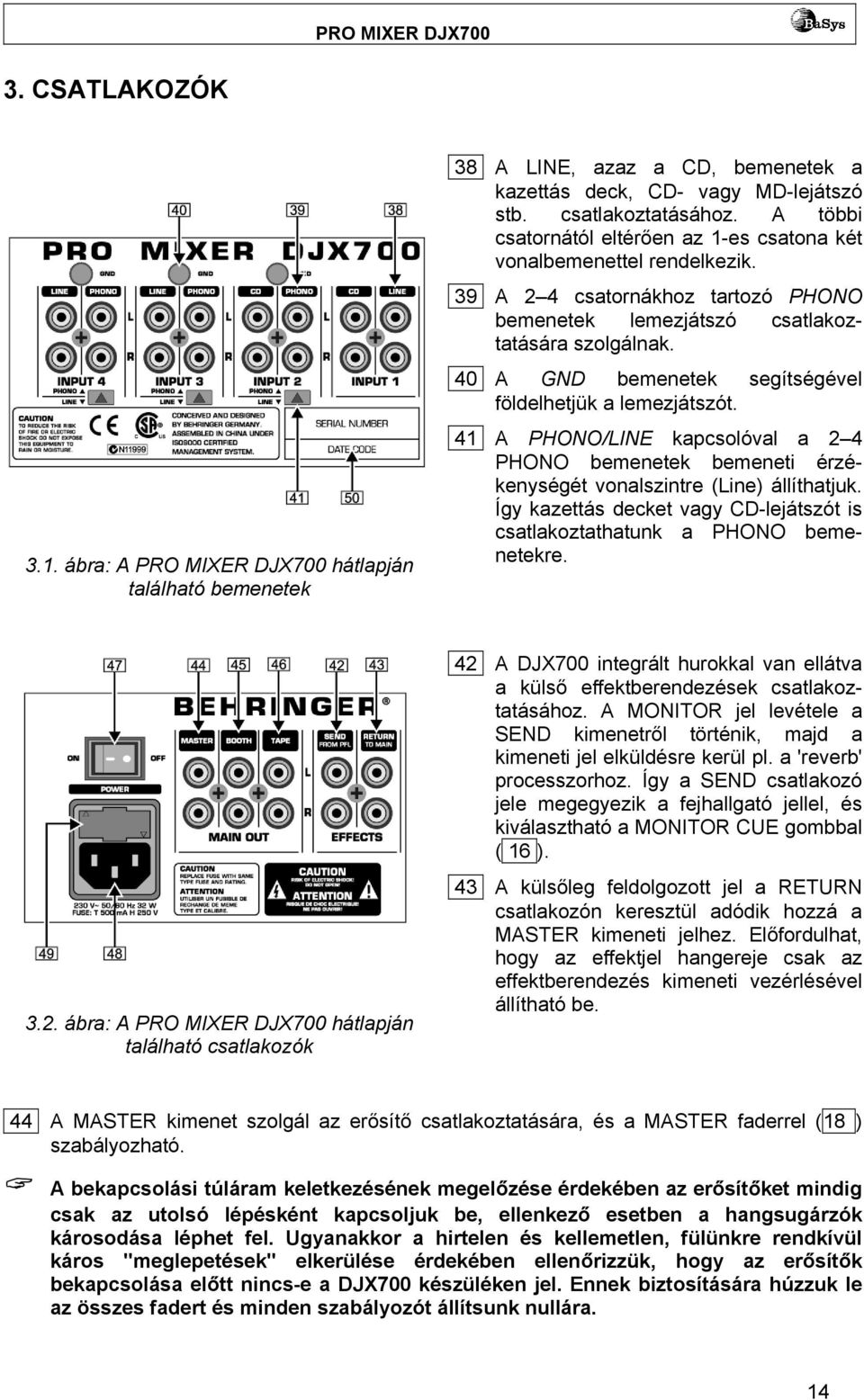 40 A GND bemenetek segítségével földelhetjük a lemezjátszót. 41 A PHONO/LINE kapcsolóval a 2 4 PHONO bemenetek bemeneti érzékenységét vonalszintre (Line) állíthatjuk.