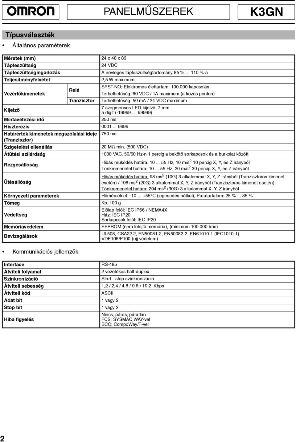 000 kapcsolás Relé Vezérlõkimenetek Terhelhetõség: 60 VDC / 1A maximum (a közös ponton) Tranzisztor Terhelhetõség: 50 ma / 24 VDC maximum 7 szegmenses LED-kijelzõ, 7 mm Kijelzõ 5 digit (-19999 99999)