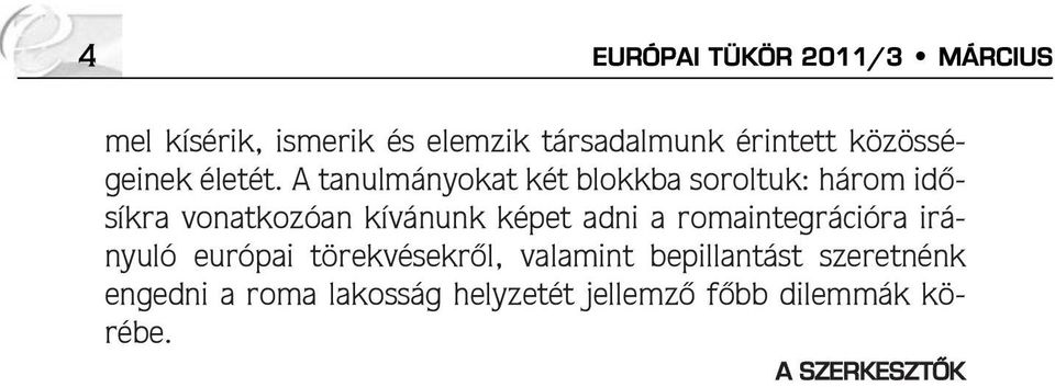 A tanulmányokat két blokkba soroltuk: három idõsíkra vonatkozóan kívánunk képet adni a