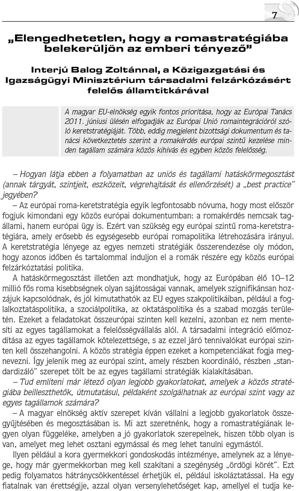 Több, eddig megjelent bizottsági dokumentum és tanácsi következtetés szerint a romakérdés európai szintû kezelése minden tagállam számára közös kihívás és egyben közös felelõsség.