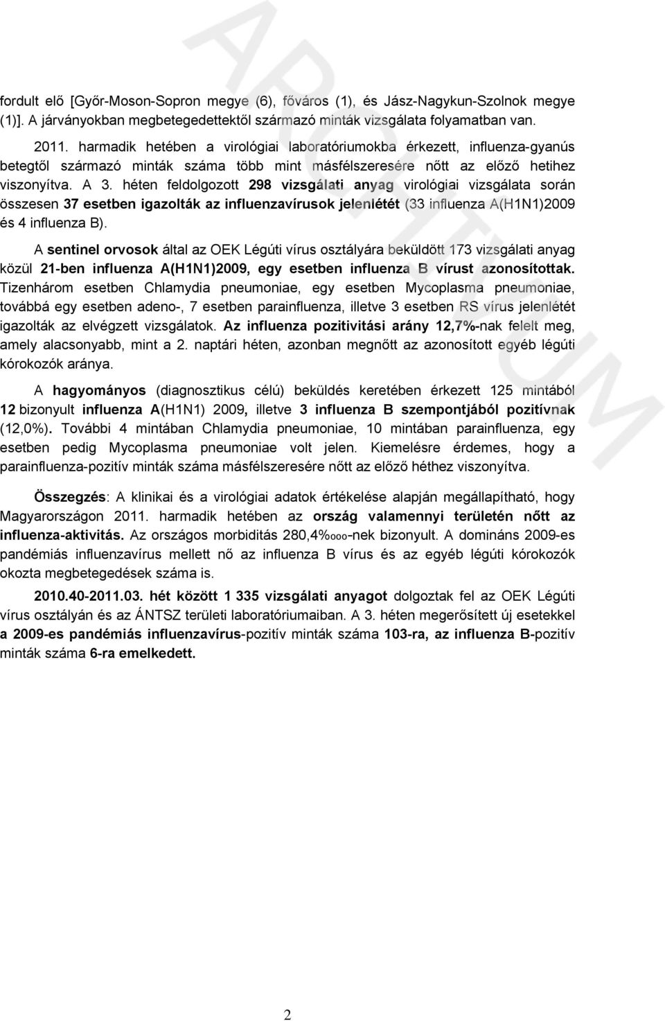 en feldolgozott 298 vizsgálati anyag virológiai vizsgálata során összesen 37 esetben igazolták az influenzavírusok jelenlétét (33 influenza A(H1N1)2009 és 4 influenza B).