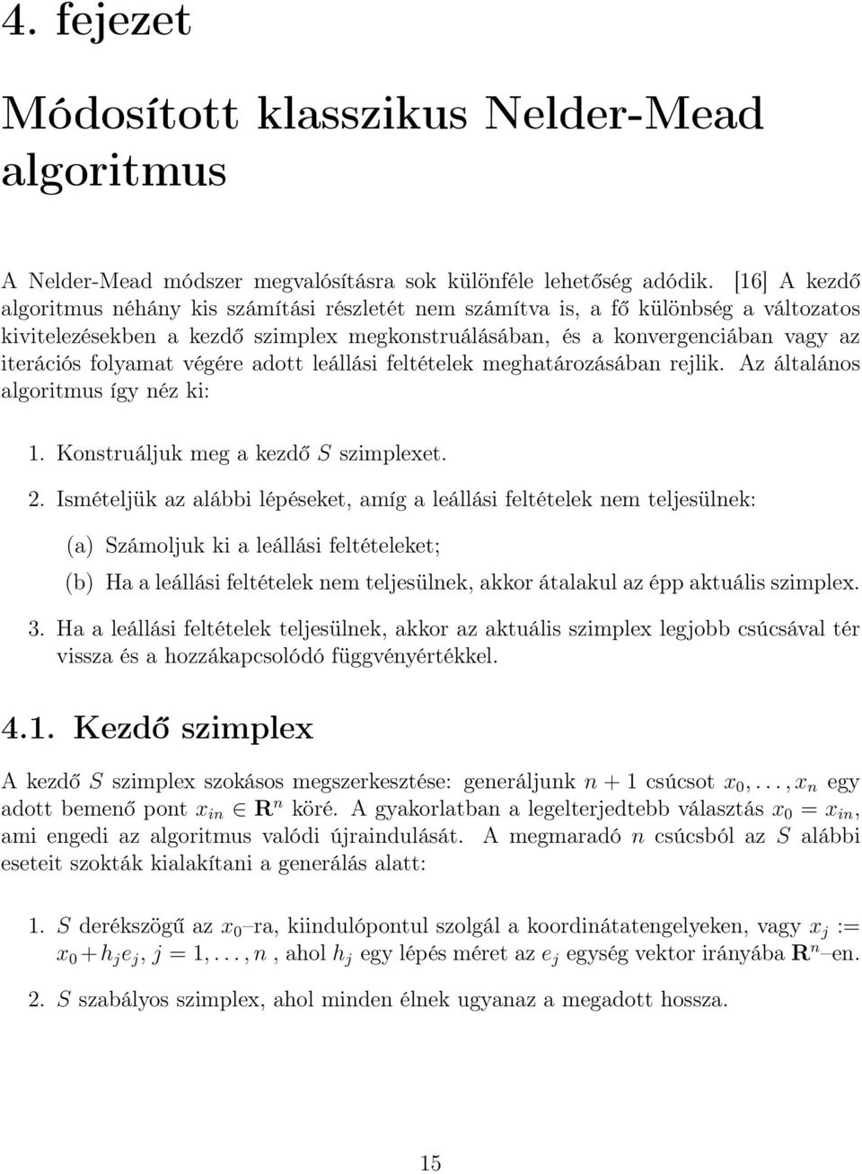 folyamat végére adott leállási feltételek meghatározásában rejlik. Az általános algoritmus így néz ki: 1. Konstruáljuk meg a kezdő S szimplexet. 2.