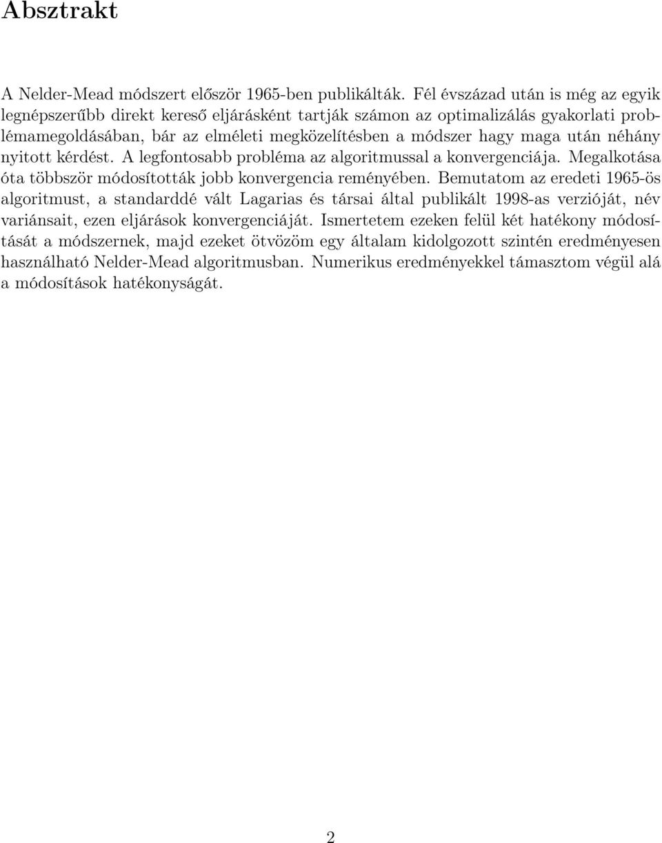 néhány nyitott kérdést. A legfontosabb probléma az algoritmussal a konvergenciája. Megalkotása óta többször módosították jobb konvergencia reményében.
